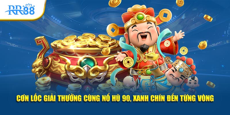 Cơn lốc giải thưởng cùng Nổ Hũ 90, xanh chín đến từng vòng